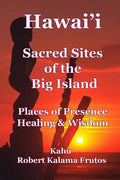 Hawai'i: Sacred Sites of the Big Island Places of Presence, Healing, and Wisdom - Paperback