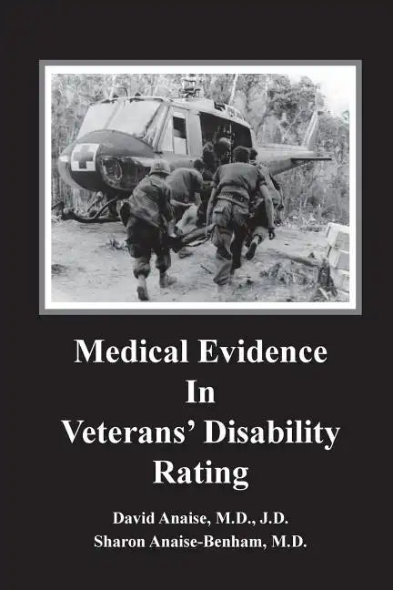 Medical Evidence in Veterans' Disability Rating. David Anaise MD JD & Sharon Anaise Benham MD: This book is intended to help Veterans better pursue th - Paperback