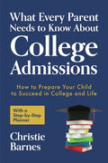 What Every Parent Needs to Know About College Admissions: How to Prepare Your Child to Succeed in College and Life─With a Step-by Step Planner ( - Paperback