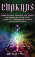 Chakras: Unlocking the Secrets of Healing Through Chakra Meditation, Mantras, Kundalini Yoga Exercises, and Reiki, Including Ti - Hardcover