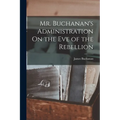 Mr. Buchanan's Administration On the Eve of the Rebellion - Paperback