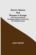 Ancient Armour and Weapons in Europe; From the Iron Period of the Northern Nations to the End of the Thirteenth Century - Paperback
