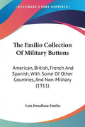 The Emilio Collection Of Military Buttons: American, British, French And Spanish, With Some Of Other Countries, And Non-Military (1911) - Paperback