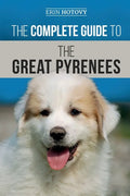 The Complete Guide to the Great Pyrenees: Selecting, Training, Feeding, Loving, and Raising your Great Pyrenees Successfully from Puppy to Old Age - Paperback