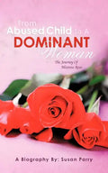 From Abused Child to a Dominant Woman: The Journey of Mistress Rose - Paperback