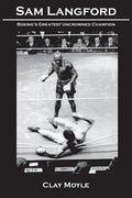 Sam Langford: Boxing's Greatest Uncrowned Champion - Paperback