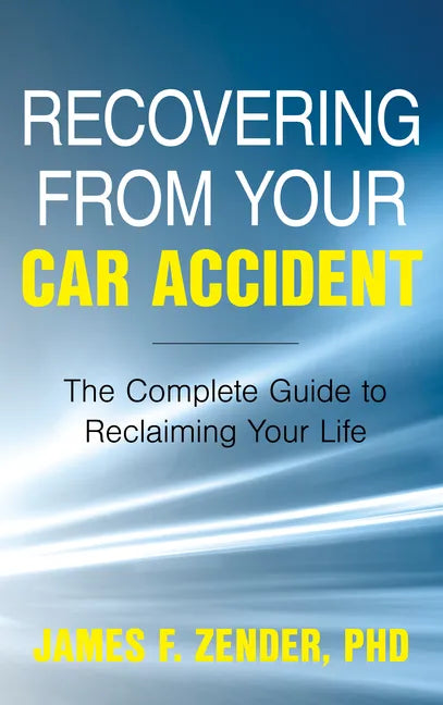 Recovering from Your Car Accident: The Complete Guide to Reclaiming Your Life - Hardcover