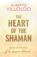 The Heart of the Shaman: Stories and Practices of the Luminous Warrior - Paperback