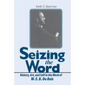 Seizing the Word: History, Art, and Self in the Work of W. E. B. Du Bois - Paperback