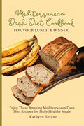 Mediterranean Dash Diet Cookbook for Your Lunch & Dinner: Enjoy These Amazing Mediterranean Dash Diet Recipes for Daily Healthy Meals - Paperback