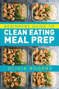 Meal Prep: Beginners Guide to Clean Eating Meal Prep - Includes Recipes to Give You Over 50 Days of Prepared Meals! - Paperback
