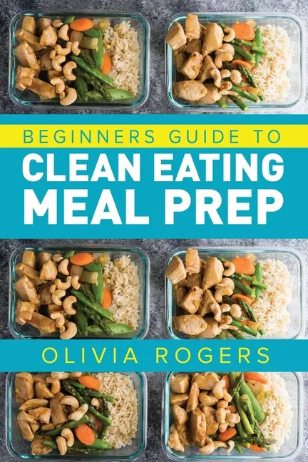 Meal Prep: Beginners Guide to Clean Eating Meal Prep - Includes Recipes to Give You Over 50 Days of Prepared Meals! - Paperback