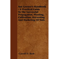 Nut Grower's Handbook - A Practical Guide To The Successful Propagation, Planting, Cultivation, Harvesting And Marketing Of Nuts - Paperback