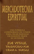 Mercadotecnia Espiritual: Una Formula Comprobada de 5 Pasos Para Crear Riquezas Facilmente Desde Su Interior - Paperback