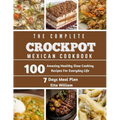 The Complete Mexican Crockpot Cookbook: 100 Amazing Healthy Slow Cooking Recipes For Everyday Life - Paperback