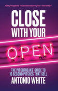 Close With Your Open: The Pitchfreaks Guide to Selling in 10 Seconds or Less - Paperback