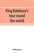 King Kalakaua's tour round the world: a sketch of incidents of travel - Paperback