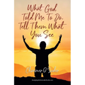 What God told me to do, Tell them what you see - Paperback