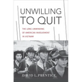 Unwilling to Quit: The Long Unwinding of American Involvement in Vietnam - Hardcover