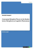 Conceptual Metaphor Theory in the Beatles Lyrics. Metaphors as Cognitive Phenomena - Paperback