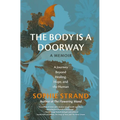 The Body Is a Doorway: A Memoir: A Journey Beyond Healing, Hope, and the Human - Hardcover