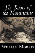 The Roots of the Mountains by William Morris, Fiction, Historical, Fantasy, Fairy Tales, Folk Tales, Legends & Mythology - Paperback