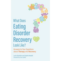 What Does Eating Disorder Recovery Look Like?: Answers to Your Questions about Therapy and Recovery - Paperback