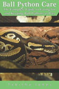 Ball Python Care: The Complete Guide to Caring for and Keeping Ball Pythons as Pets - Paperback