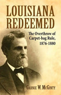 Louisiana Redeemed: The Overthrow of Carpet-Bag Rule 1876-1880 - Paperback