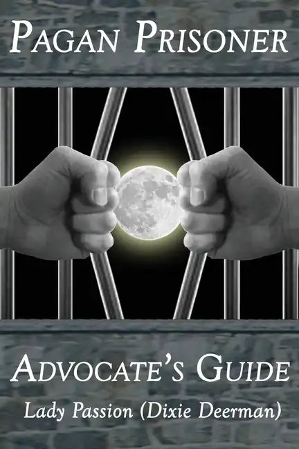 Pagan Prisoner Advocate's Guide: How to Aid & Advocate for Pagan & Wiccan Inmates & Institutionalized Persons - Paperback
