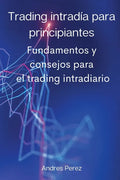 Trading intradía para principiantes: Fundamentos y consejos para el trading intradiario. - Paperback