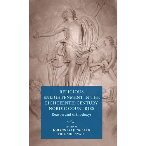 Religious Enlightenment in the Eighteenth-Century Nordic Countries: Reason and Orthodoxy - Hardcover