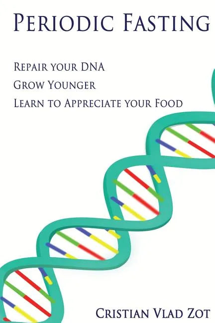 Periodic Fasting: Repair your DNA, Grow Younger, and Learn to Appreciate your Food - Paperback