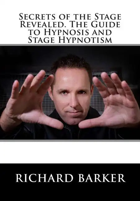Secrets of the Stage Revealed. The Guide to Hypnosis and Stage Hypnotism - Paperback