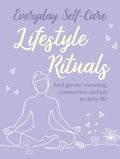 Everyday Self-Care: Lifestyle Rituals: Find Greater Meaning, Connection, and Joy in Daily Life - Hardcover
