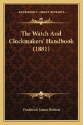 The Watch and Clockmakers' Handbook (1881) - Paperback