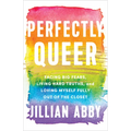 Perfectly Queer: Facing Big Fears, Living Hard Truths, and Loving Myself Fully Out of the Closet - Paperback