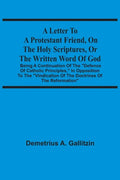 A Letter To A Protestant Friend, On The Holy Scriptures, Or The Written Word Of God: Being A Continuation Of The "Defence Of Catholic Principles," In - Paperback