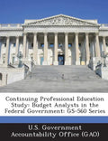 Continuing Professional Education Study: Budget Analysts in the Federal Government: GS-560 Series - Paperback