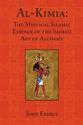 Al-Kimia: The Mystical Islamic Essence of the Sacred Art of Alchemy - Paperback