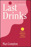 Last Drinks: How to Drink Less and Be Your Best - Paperback