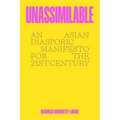Unassimilable: An Asian Diasporic Manifesto for the Twenty-First Century - Hardcover
