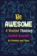 Be Awesome a Positive Thinking: Guided Journal for Preteens and Teens, Creative Writing Diary for Promote Gratitude, Mindfulness Journal - Paperback