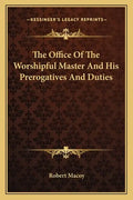 The Office of the Worshipful Master and His Prerogatives and Duties - Paperback