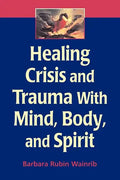Healing Crisis and Trauma with Mind, Body, and Spirit - Paperback