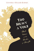 Too Heavy a Yoke: Black Women and the Burden of Strength - Paperback