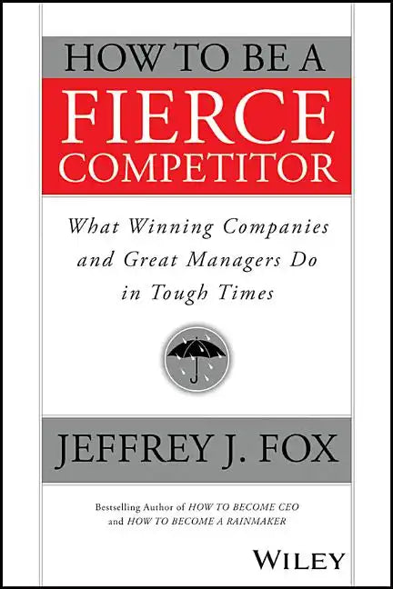 How to Be a Fierce Competitor: What Winning Companies and Great Managers Do in Tough Times - Paperback