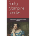 Early Vampire Stories: The Origin of the Vampire Myth in Literature - Paperback