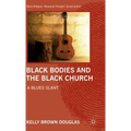 Black Bodies and the Black Church: A Blues Slant - Hardcover