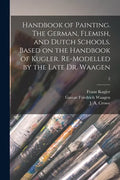 Handbook of Painting. The German, Flemish, and Dutch Schools. Based on the Handbook of Kugler. Re-modelled by the Late Dr. Waagen; 2 - Paperback